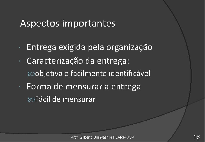 Aspectos importantes Entrega exigida pela organização Caracterização da entrega: objetiva e facilmente identificável Forma