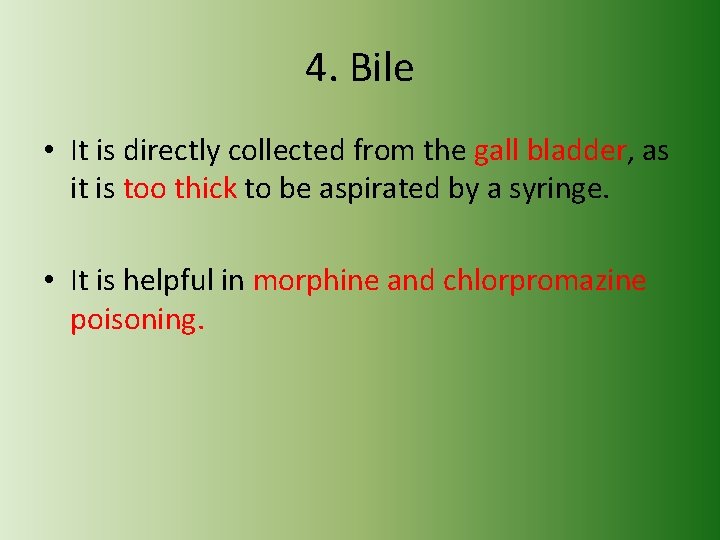 4. Bile • It is directly collected from the gall bladder, as it is