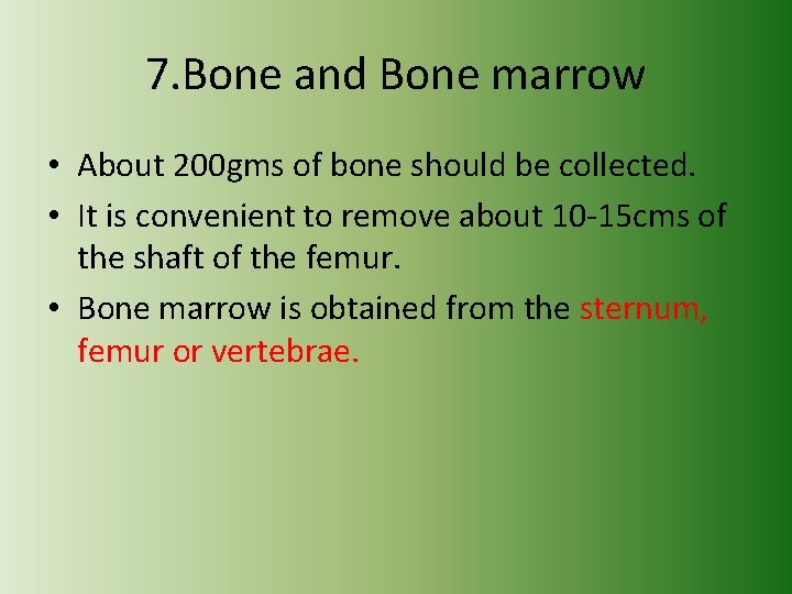 7. Bone and Bone marrow • About 200 gms of bone should be collected.