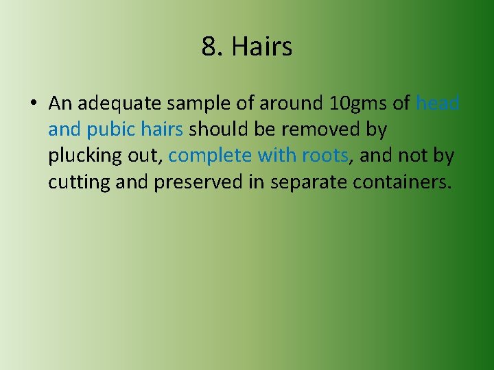 8. Hairs • An adequate sample of around 10 gms of head and pubic