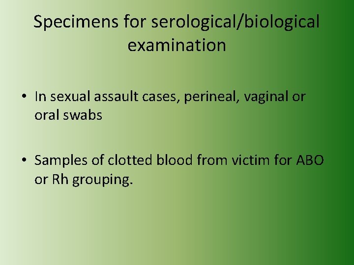 Specimens for serological/biological examination • In sexual assault cases, perineal, vaginal or oral swabs