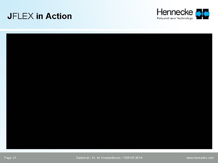 JFLEX in Action Page 21 Slabstock • Dr. M. Konstantinovic • FEIPUR 2014 www.