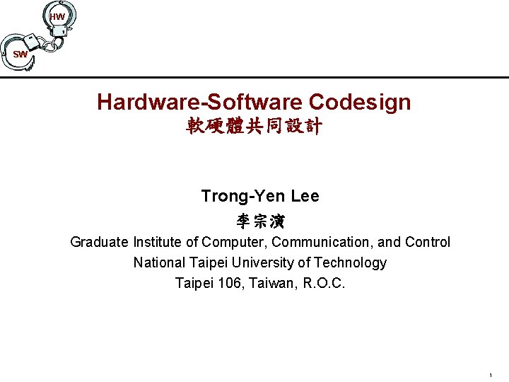 HW SW Hardware-Software Codesign 軟硬體共同設計 Trong-Yen Lee 李宗演 Graduate Institute of Computer, Communication, and