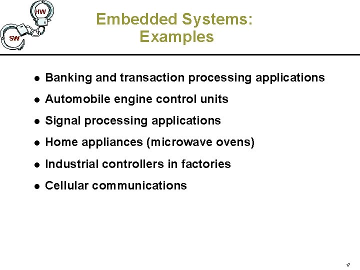 HW SW Embedded Systems: Examples l Banking and transaction processing applications l Automobile engine