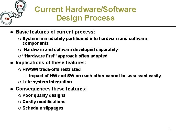 HW SW l Current Hardware/Software Design Process Basic features of current process: System immediately