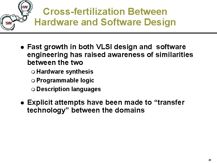 HW SW l Cross-fertilization Between Hardware and Software Design Fast growth in both VLSI