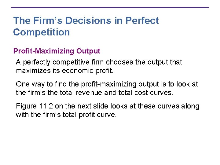 The Firm’s Decisions in Perfect Competition Profit-Maximizing Output A perfectly competitive firm chooses the