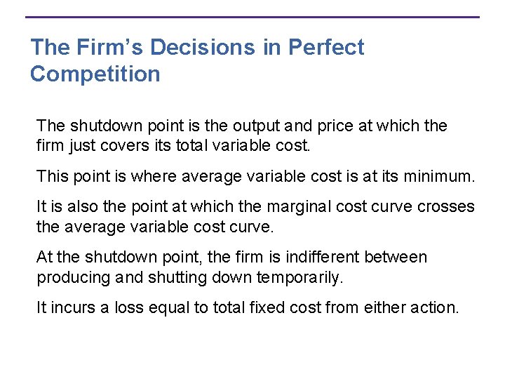 The Firm’s Decisions in Perfect Competition The shutdown point is the output and price