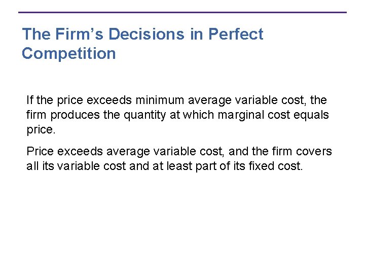 The Firm’s Decisions in Perfect Competition If the price exceeds minimum average variable cost,