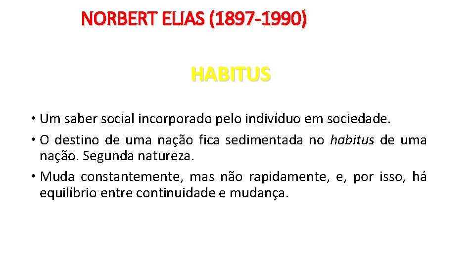 NORBERT ELIAS (1897 -1990) HABITUS • Um saber social incorporado pelo indivíduo em sociedade.