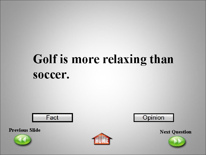 Golf is more relaxing than soccer. Previous Slide Next Question 