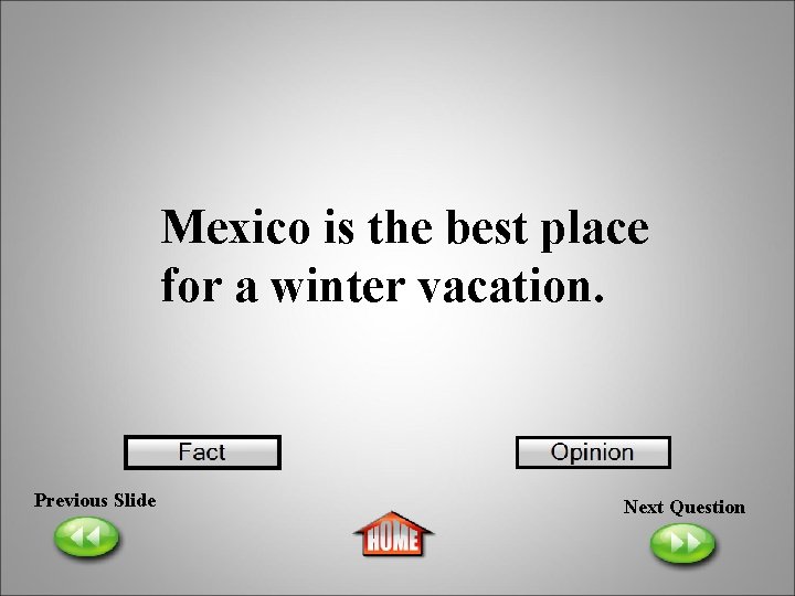 Mexico is the best place for a winter vacation. Previous Slide Next Question 