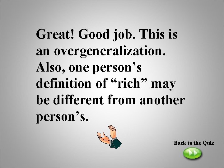 Great! Good job. This is an overgeneralization. Also, one person’s definition of “rich” may