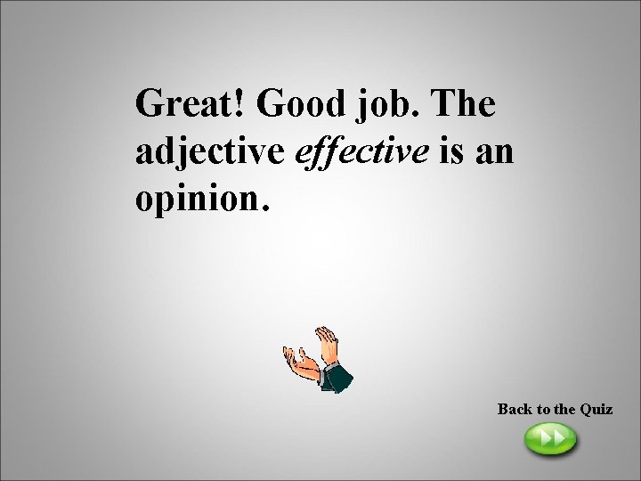 Great! Good job. The adjective effective is an opinion. Back to the Quiz 