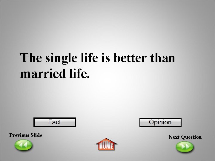 The single life is better than married life. Previous Slide Next Question 