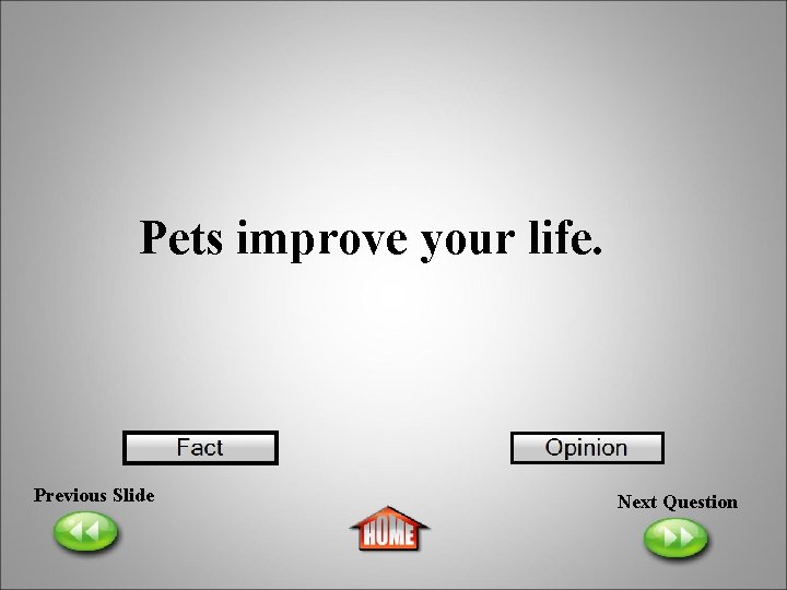 Pets improve your life. Previous Slide Next Question 