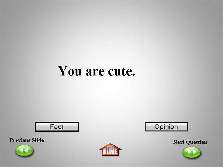 You are cute. Previous Slide Next Question 