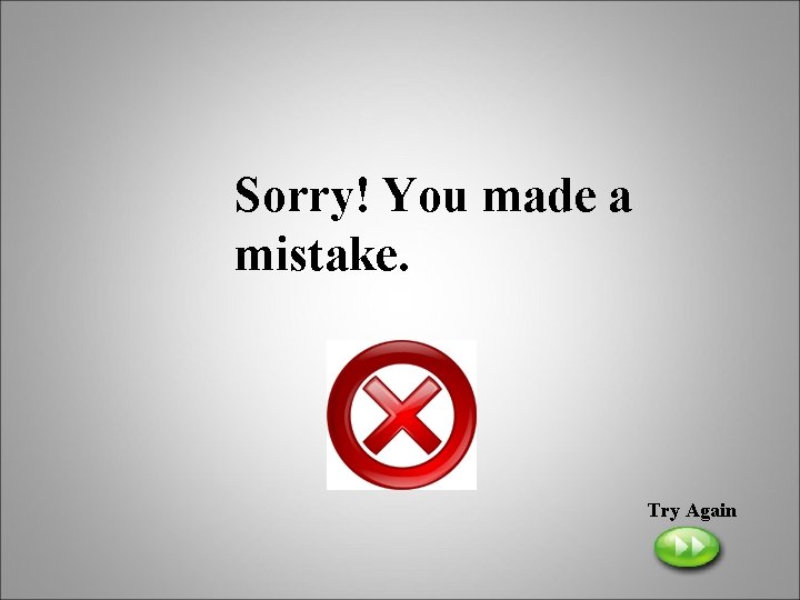 Sorry! You made a mistake. Try Again 