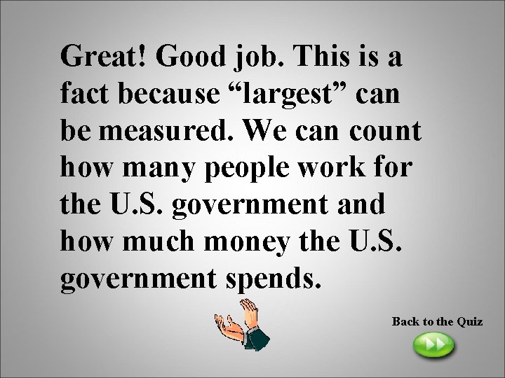 Great! Good job. This is a fact because “largest” can be measured. We can