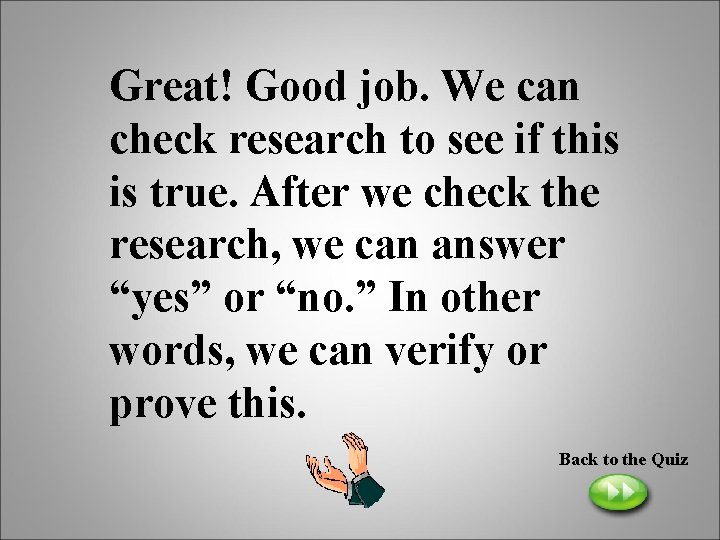 Great! Good job. We can check research to see if this is true. After