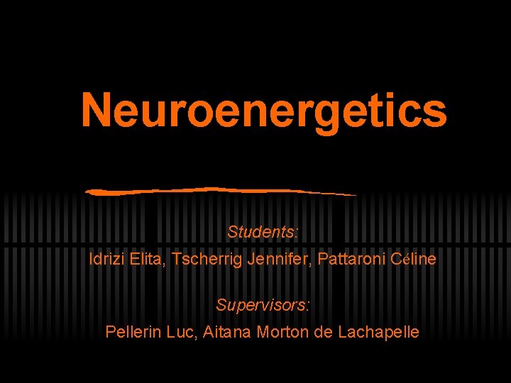 Neuroenergetics Students: Idrizi Elita, Tscherrig Jennifer, Pattaroni Céline Supervisors: Pellerin Luc, Aitana Morton de