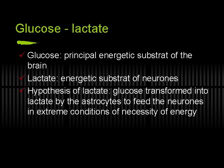 Glucose - lactate ü Glucose: principal energetic substrat of the brain ü Lactate: energetic