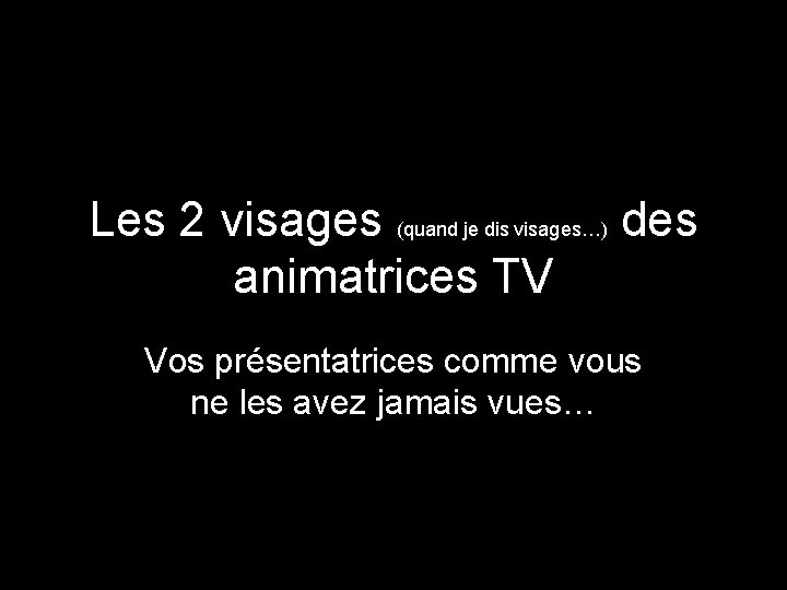 Les 2 visages (quand je dis visages…) des animatrices TV Vos présentatrices comme vous