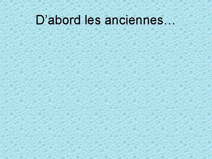 D’abord les anciennes… 
