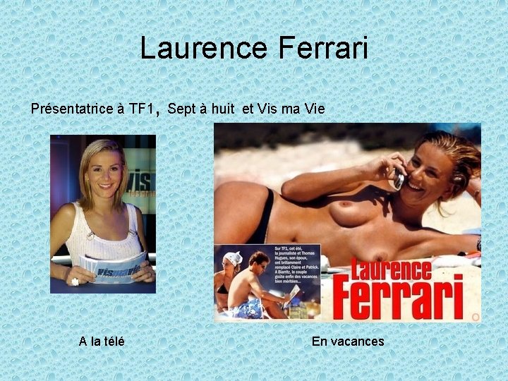 Laurence Ferrari , Présentatrice à TF 1 Sept à huit et Vis ma Vie