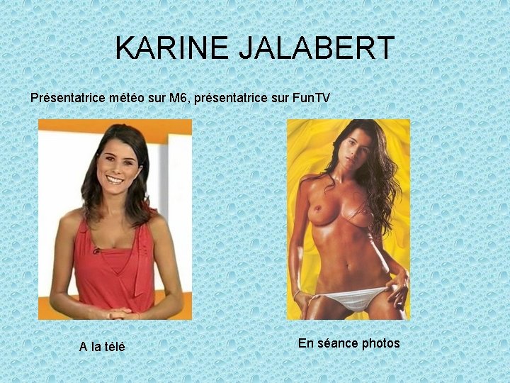 KARINE JALABERT Présentatrice météo sur M 6, présentatrice sur Fun. TV A la télé