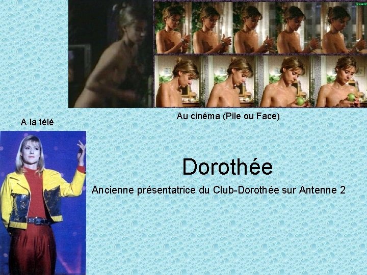 A la télé Au cinéma (Pile ou Face) Dorothée Ancienne présentatrice du Club-Dorothée sur