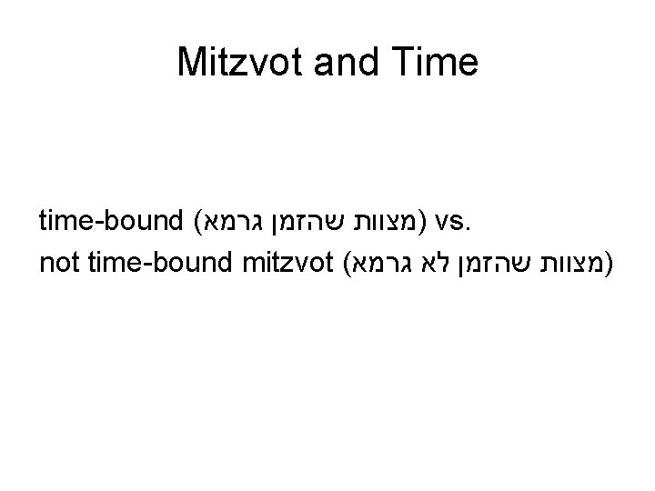 Mitzvot and Time time-bound ( גרמא שהזמן )מצוות vs. not time-bound mitzvot ( גרמא