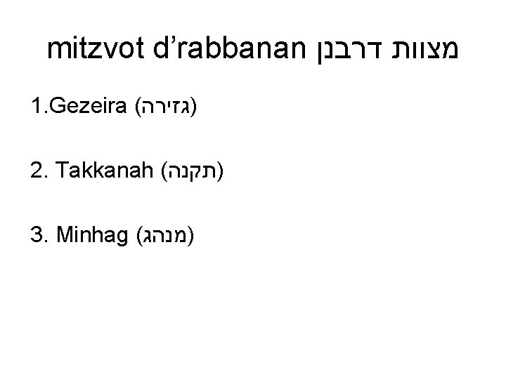 mitzvot d’rabbanan דרבנן מצוות 1. Gezeira ( )גזירה 2. Takkanah ( )תקנה 3. Minhag