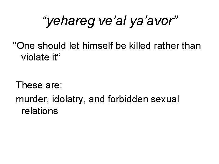 “yehareg ve’al ya’avor” "One should let himself be killed rather than violate it“ These