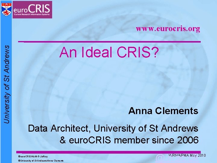 University of St Andrews www. eurocris. org An Ideal CRIS? Anna Clements Data Architect, University of St Andrews www. eurocris. org An Ideal CRIS? Anna Clements Data Architect,