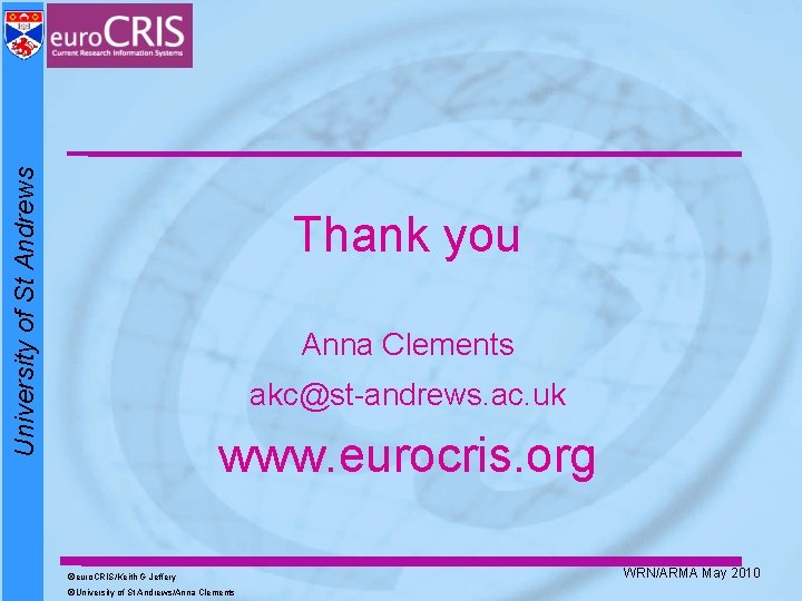 University of St Andrews Thank you Anna Clements akc@st-andrews. ac. uk www. eurocris. org University of St Andrews Thank you Anna Clements akc@st-andrews. ac. uk www. eurocris. org