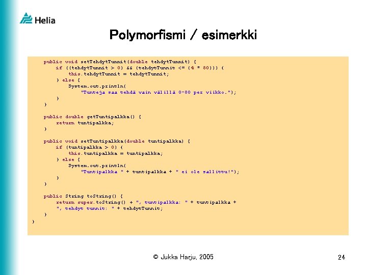 Polymorfismi / esimerkki public void set. Tehdyt. Tunnit(double tehdyt. Tunnit) { if ((tehdyt. Tunnit