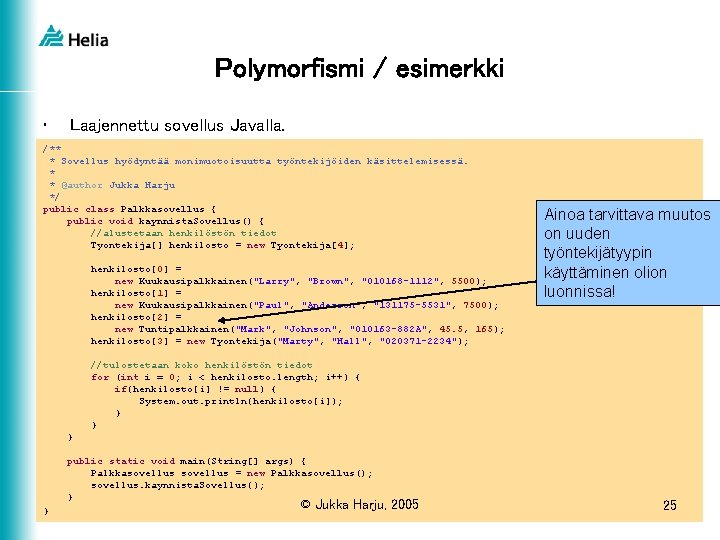 Polymorfismi / esimerkki • Laajennettu sovellus Javalla. /** * Sovellus hyödyntää monimuotoisuutta työntekijöiden käsittelemisessä.