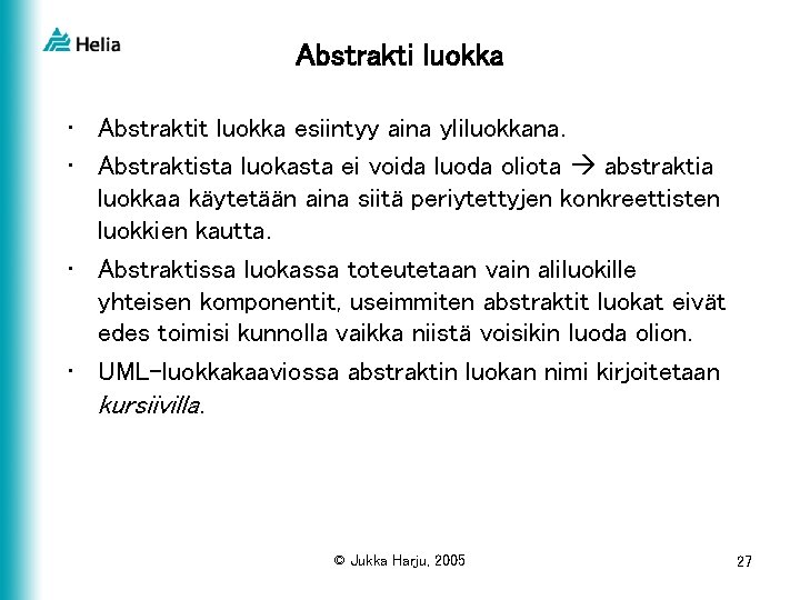 Abstrakti luokka • Abstraktit luokka esiintyy aina yliluokkana. • Abstraktista luokasta ei voida luoda