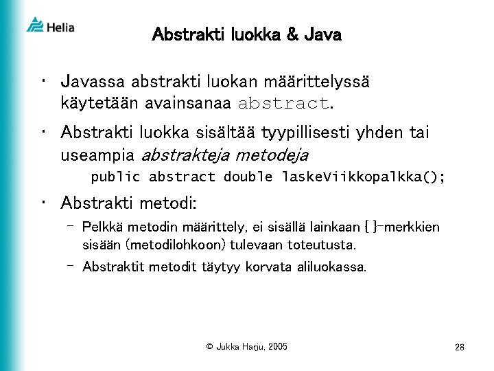 Abstrakti luokka & Java • Javassa abstrakti luokan määrittelyssä käytetään avainsanaa abstract. • Abstrakti
