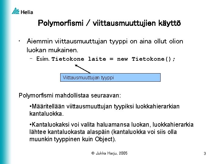 Polymorfismi / viittausmuuttujien käyttö • Aiemmin viittausmuuttujan tyyppi on aina ollut olion luokan mukainen.