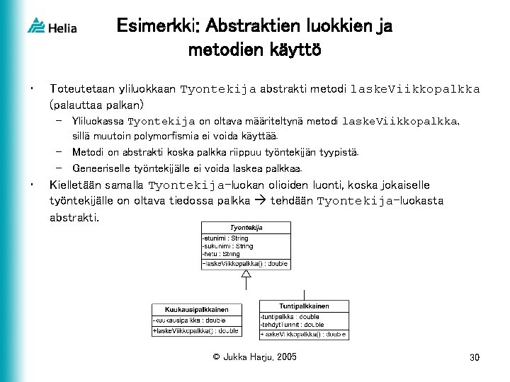 Esimerkki: Abstraktien luokkien ja metodien käyttö • Toteutetaan yliluokkaan Tyontekija abstrakti metodi laske. Viikkopalkka