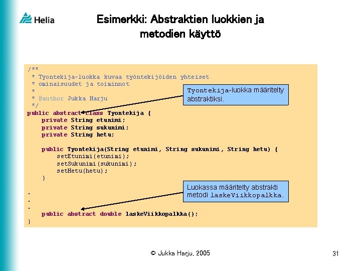 Esimerkki: Abstraktien luokkien ja metodien käyttö /** * Tyontekija-luokka kuvaa työntekijöiden yhteiset * ominaisuudet