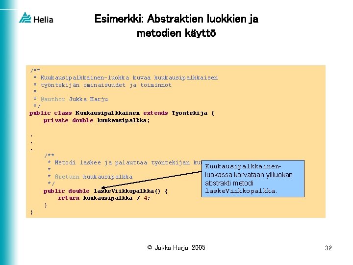 Esimerkki: Abstraktien luokkien ja metodien käyttö /** * Kuukausipalkkainen-luokka kuvaa kuukausipalkkaisen * työntekijän ominaisuudet