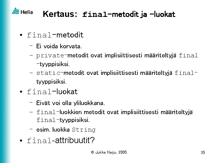 Kertaus: final-metodit ja -luokat • final-metodit – Ei voida korvata. – private-metodit ovat implisiittisesti