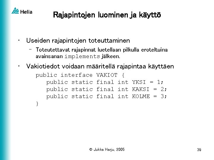 Rajapintojen luominen ja käyttö • Useiden rajapintojen toteuttaminen – Toteutettavat rajapinnat luetellaan pilkulla eroteltuina