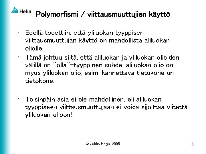 Polymorfismi / viittausmuuttujien käyttö • Edellä todettiin, että yliluokan tyyppisen viittausmuuttujan käyttö on mahdollista