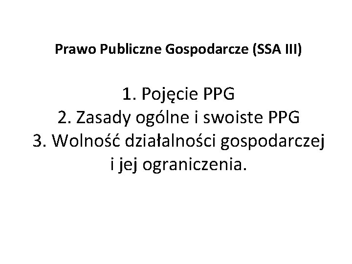 Prawo Publiczne Gospodarcze (SSA III) 1. Pojęcie PPG 2. Zasady ogólne i swoiste PPG