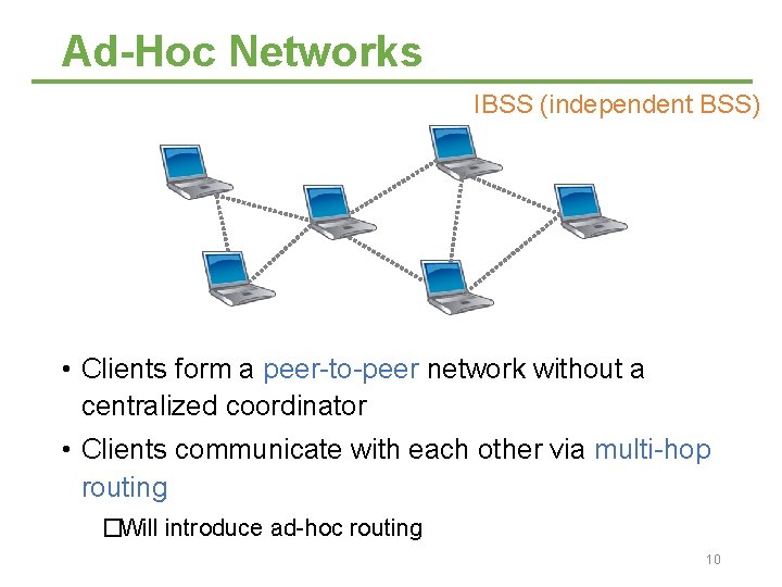 Ad-Hoc Networks IBSS (independent BSS) • Clients form a peer-to-peer network without a centralized