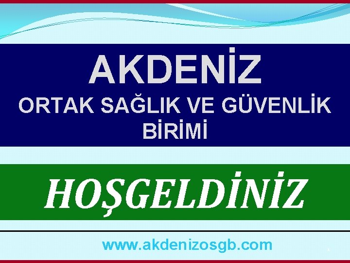 AKDENİZ ORTAK SAĞLIK VE GÜVENLİK BİRİMİ HOŞGELDİNİZ www. akdenizosgb. com 1 